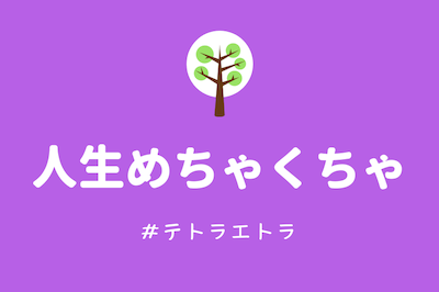 人生めちゃくちゃになった 計画通り行かないものなんだよなぁ テトラエトラ